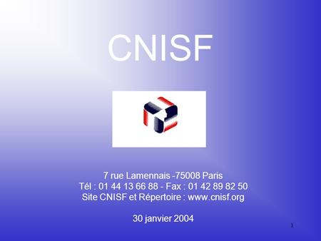 CNISF 7 rue Lamennais -75008 Paris Tél : 01 44 13 66 88 - Fax : 01 42 89 82 50 Site CNISF et Répertoire : www.cnisf.org 30 janvier 2004.