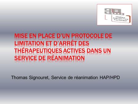 Mise en place d’un protocole de limitation et d’arrêt des thérapeutiques actives dans un service de réanimation Thomas Signouret, Service de réanimation.