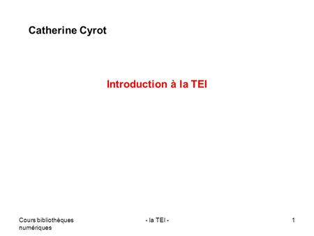 Catherine Cyrot Introduction à la TEI Cours bibliothèques numériques