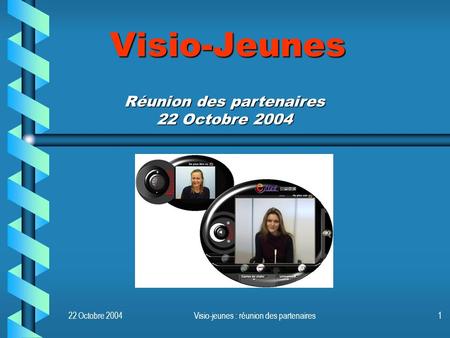 22 Octobre 2004Visio-jeunes : réunion des partenaires1 Visio-Jeunes Réunion des partenaires 22 Octobre 2004.