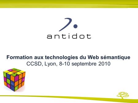Formation aux technologies du Web sémantique CCSD, Lyon, 8-10 septembre 2010.