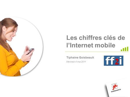 Mercredi 4 mai 2011 Les chiffres clés de lInternet mobile Tiphaine Goisbeault.