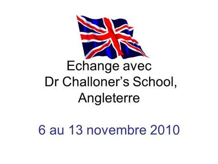 Echange avec Dr Challoner’s School, Angleterre 6 au 13 novembre 2010
