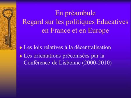 En préambule Regard sur les politiques Educatives en France et en Europe Les lois relatives à la décentralisation Les orientations préconisées par la Conférence.