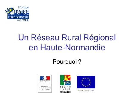 Un Réseau Rural Régional en Haute-Normandie Pourquoi ?