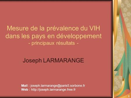 1 Mesure de la prévalence du VIH dans les pays en développement - principaux résultats - Joseph LARMARANGE Mail : Web.