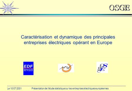 Le 10/07/2001Présentation de l'étude statistique sur les entreprises électriques européennes Caractérisation et dynamique des principales entreprises électriques.