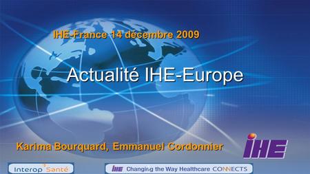 Actualité IHE-Europe Karima Bourquard, Emmanuel Cordonnier 1 IHE-France 14 décembre 2009.