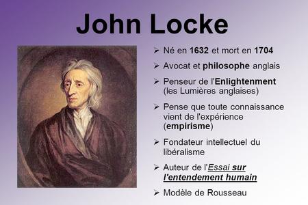 John Locke Né en 1632 et mort en 1704 Avocat et philosophe anglais