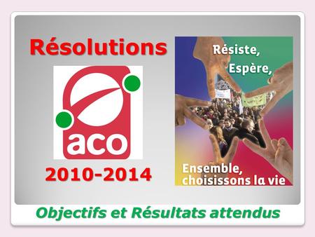 Résolutions 2010-2014 Objectifs et Résultats attendus.