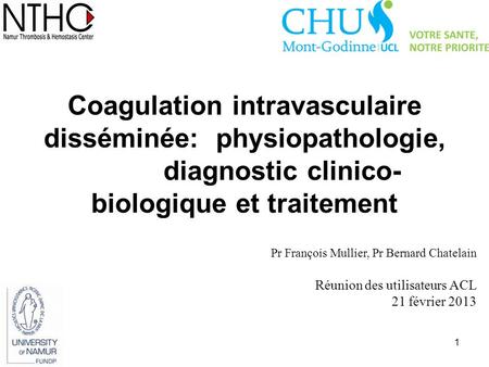 Coagulation intravasculaire disséminée:  physiopathologie,          diagnostic clinico-biologique et traitement Pr François Mullier, Pr Bernard Chatelain.