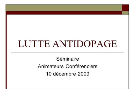 LUTTE ANTIDOPAGE Séminaire Animateurs Conférenciers 10 décembre 2009.