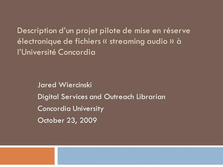 Description dun projet pilote de mise en réserve électronique de fichiers « streaming audio » à lUniversité Concordia Jared Wiercinski Digital Services.