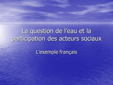 La question de leau et la participation des acteurs sociaux Lexemple français.