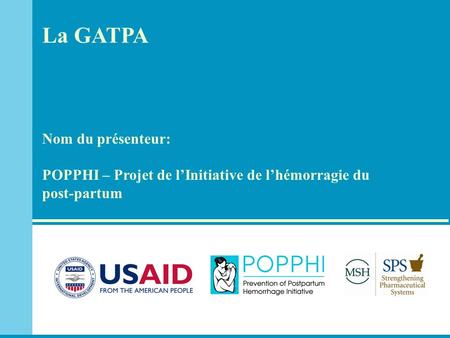 La GATPA Nom du présenteur: POPPHI – Projet de l’Initiative de l’hémorragie du post-partum.