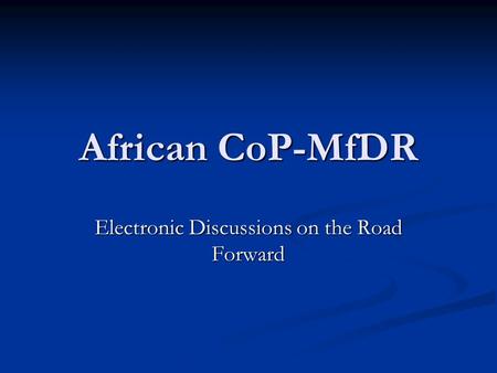 African CoP-MfDR Electronic Discussions on the Road Forward.