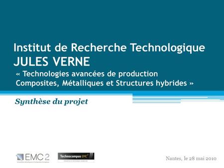 Institut de Recherche Technologique JULES VERNE « Technologies avancées de production Composites, Métalliques et Structures hybrides » Synthèse du projet.