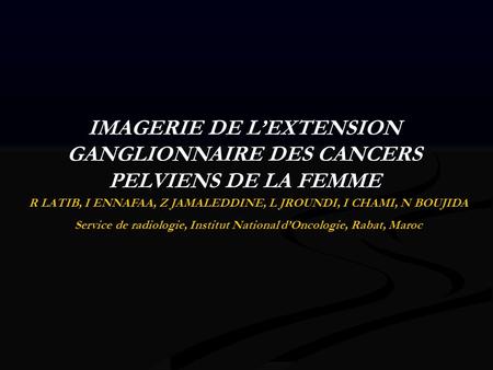 IMAGERIE DE L’EXTENSION GANGLIONNAIRE DES CANCERS PELVIENS DE LA FEMME
