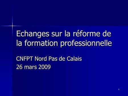 1 Echanges sur la réforme de la formation professionnelle CNFPT Nord Pas de Calais 26 mars 2009.