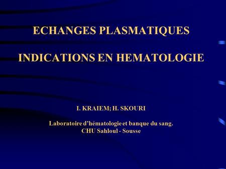 ECHANGES PLASMATIQUES INDICATIONS EN HEMATOLOGIE I. KRAIEM; H