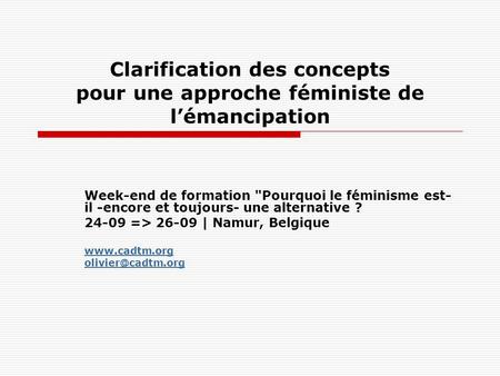 Clarification des concepts pour une approche féministe de l’émancipation Week-end de formation Pourquoi le féminisme est-il -encore et toujours- une.