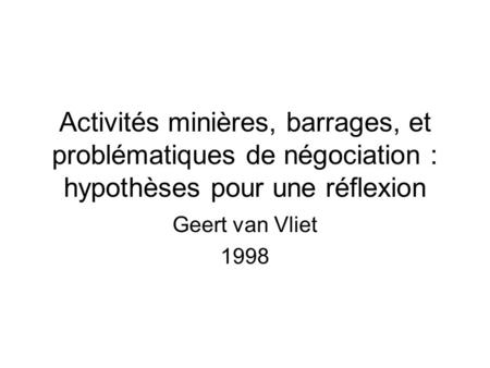 Activités minières, barrages, et problématiques de négociation : hypothèses pour une réflexion Geert van Vliet 1998.
