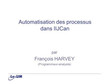 Automatisation des processus dans IIJCan par François HARVEY (Programmeur-analyste)