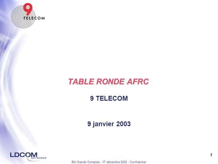 BU Grands Comptes - 17 décembre 2002 - Confidentiel 1 TABLE RONDE AFRC 9 TELECOM 9 janvier 2003.