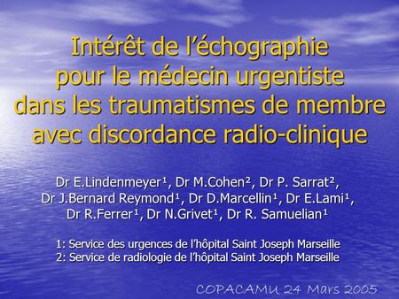 Intérêt de l’échographie pour le médecin urgentiste dans les traumatismes de membre avec discordance radio-clinique Dr E.Lindenmeyer¹, Dr M.Cohen²,