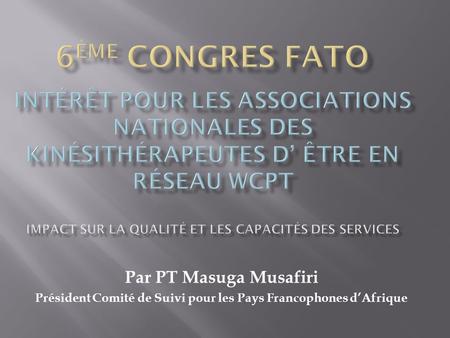 Par PT Masuga Musafiri Président Comité de Suivi pour les Pays Francophones dAfrique.