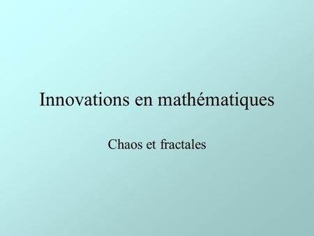 Innovations en mathématiques Chaos et fractales. Chaos Contexte Volet culture (5% des points) Calcul 3 Rapport de lecture, exemple, lab Expérience Paris.