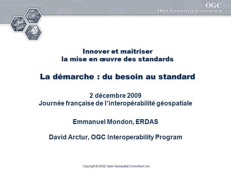 Innover et maîtriser la mise en œuvre des standards La démarche : du besoin au standard 2 décembre 2009 Journée française de linteropérabilité géospatiale.