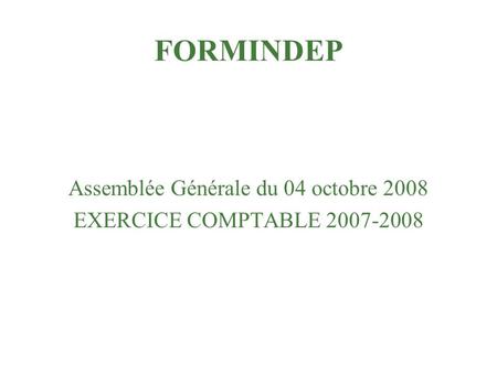 FORMINDEP Assemblée Générale du 04 octobre 2008 EXERCICE COMPTABLE 2007-2008.