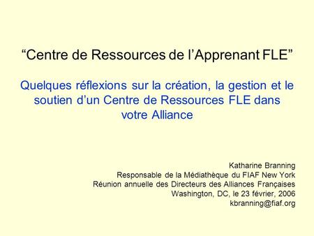 “Centre de Ressources de l’Apprenant FLE” Quelques réflexions sur la création, la gestion et le soutien d’un Centre de Ressources FLE dans votre Alliance.