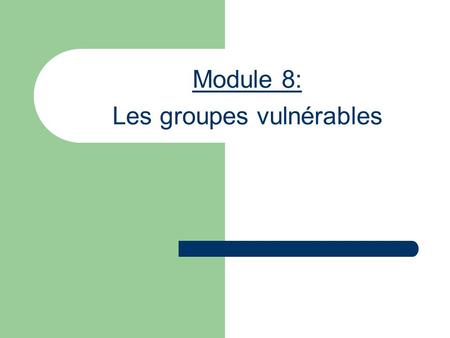 Module 8: Les groupes vulnérables. Institution National (juridique et institutionnel) Enfant Famille Communauté Référent Politique nationale International.