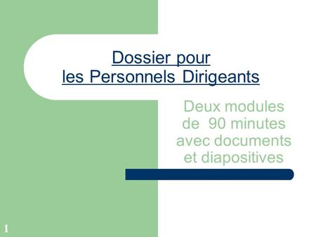 1 Dossier pour les Personnels Dirigeants Deux modules de 90 minutes avec documents et diapositives.