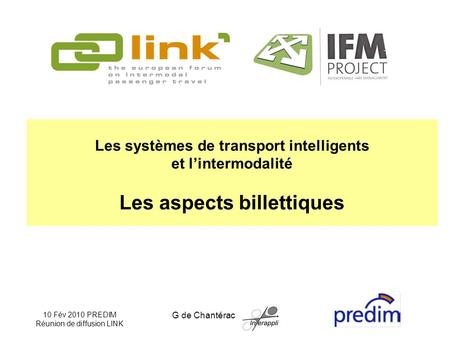 10 Fév 2010 PREDIM Réunion de diffusion LINK G de Chantérac Les systèmes de transport intelligents et lintermodalité Les aspects billettiques.
