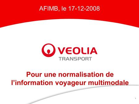 1 Pour une normalisation de linformation voyageur multimodale AFIMB, le 17-12-2008.