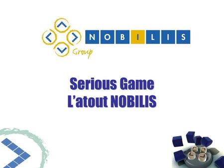 Serious Game Latout NOBILIS. Un savoir-faire à votre disposition NOBILIS un partenaire davenir Sécurisez votre investissement.