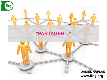 DANIEL KAPLAN www.fing.org PARTAGER…. PARTAGER ? Répartir, diviserAvoir en commun Transmettre, communiquer Les tâches, le travail (son enthousiasme,