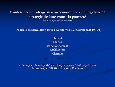 Conférence « Cadrage macro-économique et budgétaire et stratégie de lutte contre la pauvreté Du 20 au 24 février 2006 à Bamako ObjectifsÉtapesFonctionnementArchitectureChantier……………………..