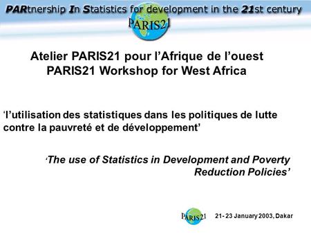21- 23 January 2003, Dakar lutilisation des statistiques dans les politiques de lutte contre la pauvreté et de développement The use of Statistics in Development.