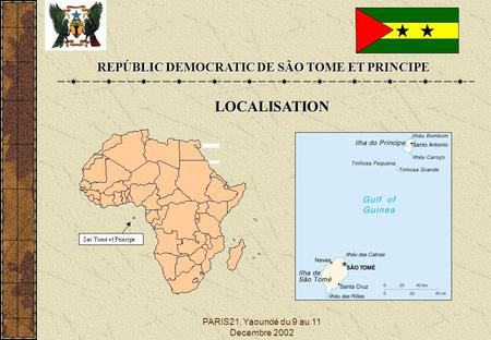 PARIS21, Yaoundé du 9 au 11 Decembre 2002 REPÚBLIC DEMOCRATIC DE SÃO TOME ET PRINCIPE LOCALISATION.