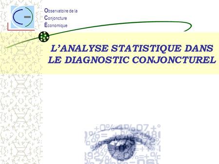 LANALYSE STATISTIQUE DANS LE DIAGNOSTIC CONJONCTUREL O bservatoire de la C onjoncture É conomique.