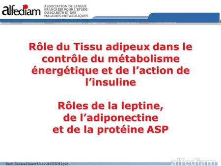 Rôle du Tissu adipeux dans le contrôle du métabolisme énergétique et de l’action de l’insuline Rôles de la leptine, de l’adiponectine et de la protéine.