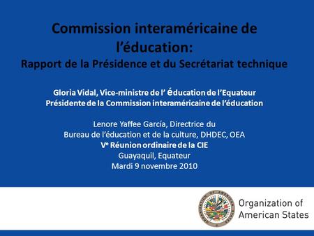 Gloria Vidal, Vice-ministre de l é ducation de lEquateur Présidente de la Commission interaméricaine de léducation Lenore Yaffee García, Directrice du.