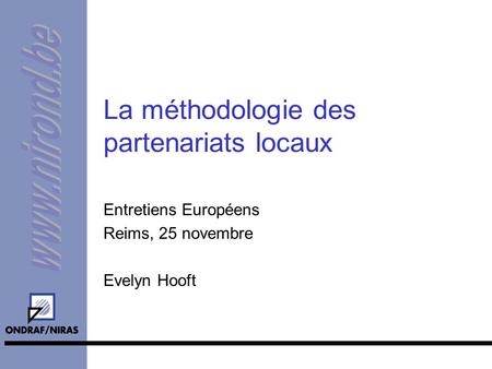 La méthodologie des partenariats locaux Entretiens Européens Reims, 25 novembre Evelyn Hooft.