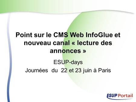 Point sur le CMS Web InfoGlue et nouveau canal « lecture des annonces » ESUP-days Journées du 22 et 23 juin à Paris.