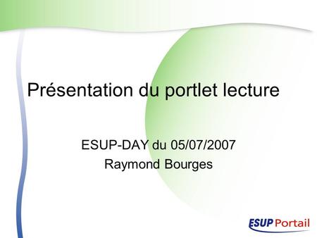 Présentation du portlet lecture ESUP-DAY du 05/07/2007 Raymond Bourges.