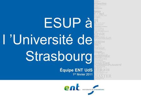 ESUP à l Université de Strasbourg Équipe ENT UdS 1 er février 2011.